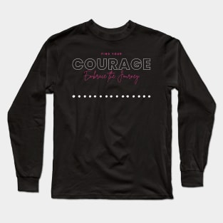 find courage. Embrace the journey. Long Sleeve T-Shirt